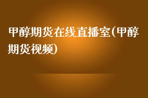 甲醇期货在线直播室(甲醇期货视频)_https://www.fshengfa.com_期货直播室_第1张