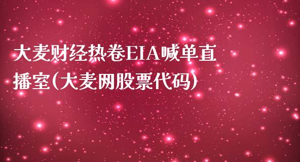 大麦财经热卷EIA喊单直播室(大麦网股票代码)_https://www.fshengfa.com_非农直播间_第1张