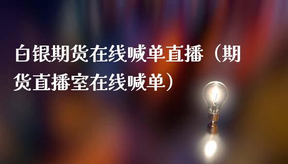 白银期货在线喊单直播（期货直播室在线喊单）_https://www.fshengfa.com_黄金期货直播室_第1张