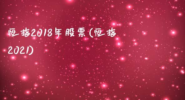 恒指2018年股票(恒指2021)_https://www.fshengfa.com_非农直播间_第1张