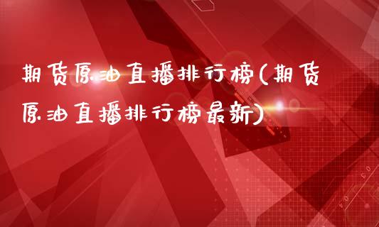 期货原油直播排行榜(期货原油直播排行榜最新)_https://www.fshengfa.com_外盘期货直播室_第1张