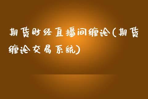 期货财经直播间缠论(期货缠论交易系统)_https://www.fshengfa.com_非农直播间_第1张