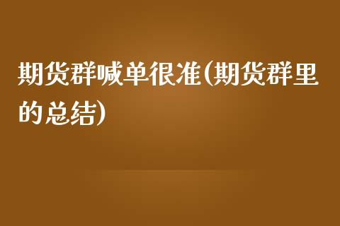 期货群喊单很准(期货群里的总结)_https://www.fshengfa.com_非农直播间_第1张