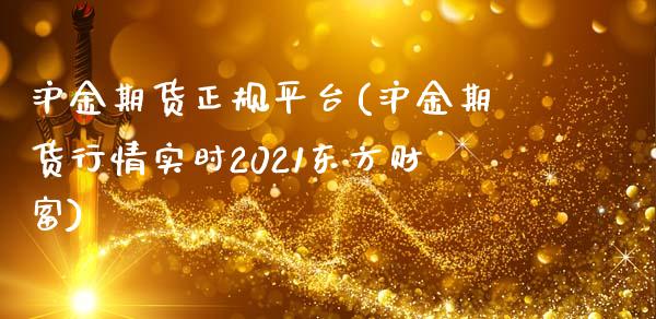 沪金期货正规平台(沪金期货行情实时2021东方财富)_https://www.fshengfa.com_黄金期货直播室_第1张