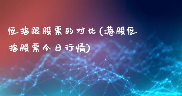 恒指跟股票的对比(港股恒指股票今日行情)_https://www.fshengfa.com_非农直播间_第1张