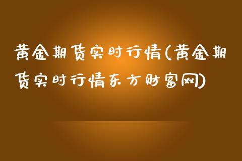 黄金期货实时行情(黄金期货实时行情东方财富网)_https://www.fshengfa.com_原油期货直播室_第1张