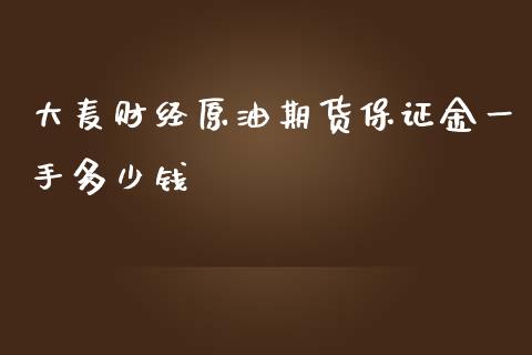 大麦财经原油期货保证金一手多少钱_https://www.fshengfa.com_原油期货直播室_第1张