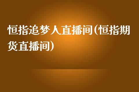 恒指追梦人直播间(恒指期货直播间)_https://www.fshengfa.com_非农直播间_第1张