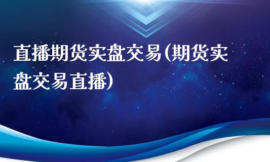 直播期货实盘交易(期货实盘交易直播)_https://www.fshengfa.com_非农直播间_第1张