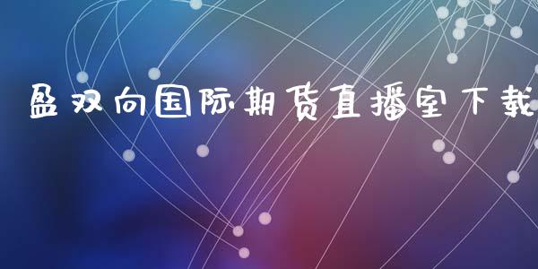 盈双向国际期货直播室下载_https://www.fshengfa.com_黄金期货直播室_第1张