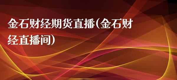 金石财经期货直播(金石财经直播间)_https://www.fshengfa.com_期货直播室_第1张