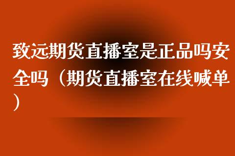 致远期货直播室是正品吗安全吗（期货直播室在线喊单）_https://www.fshengfa.com_原油期货直播室_第1张