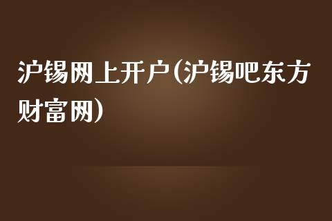 沪锡网上开户(沪锡吧东方财富网)_https://www.fshengfa.com_黄金期货直播室_第1张