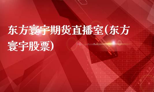 东方寰宇期货直播室(东方寰宇股票)_https://www.fshengfa.com_非农直播间_第1张