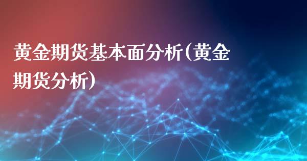 黄金期货基本面分析(黄金期货分析)_https://www.fshengfa.com_非农直播间_第1张