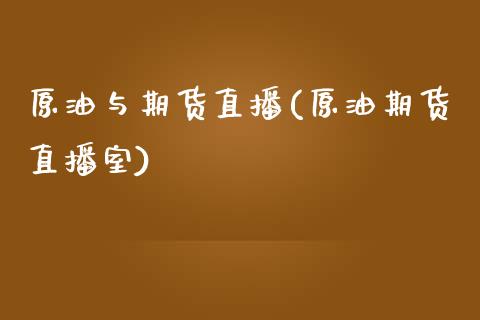 原油与期货直播(原油期货直播室)_https://www.fshengfa.com_黄金期货直播室_第1张