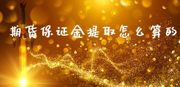 期货保证金提取怎么算的_https://www.fshengfa.com_非农直播间_第1张