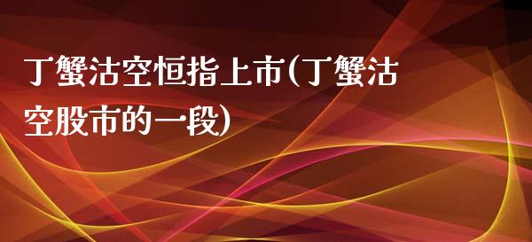 丁蟹沽空恒指上市(丁蟹沽空股市的一段)_https://www.fshengfa.com_非农直播间_第1张