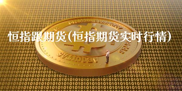 恒指跟期货(恒指期货实时行情)_https://www.fshengfa.com_黄金期货直播室_第1张