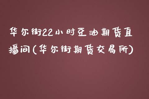 华尔街22小时豆油期货直播间(华尔街期货交易所)_https://www.fshengfa.com_黄金期货直播室_第1张