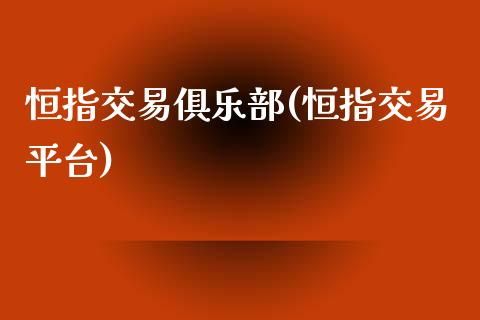 恒指交易俱乐部(恒指交易平台)_https://www.fshengfa.com_恒生指数直播室_第1张