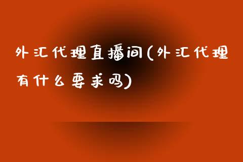 外汇代理直播间(外汇代理有什么要求吗)_https://www.fshengfa.com_非农直播间_第1张