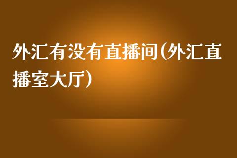 外汇有没有直播间(外汇直播室大厅)_https://www.fshengfa.com_非农直播间_第1张