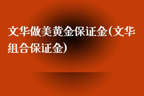 文华做美黄金保证金(文华组合保证金)_https://www.fshengfa.com_原油期货直播室_第1张