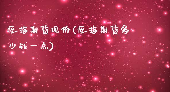 恒指期货现价(恒指期货多少钱一点)_https://www.fshengfa.com_恒生指数直播室_第1张