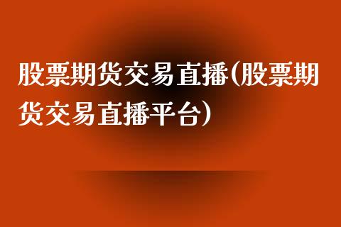 股票期货交易直播(股票期货交易直播平台)_https://www.fshengfa.com_黄金期货直播室_第1张