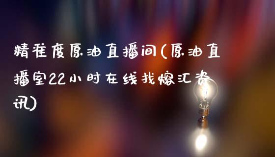 精准度原油直播间(原油直播室22小时在线找熔汇资讯)_https://www.fshengfa.com_非农直播间_第1张