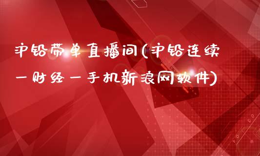 沪铅带单直播间(沪铅连续一财经一手机新浪网软件)_https://www.fshengfa.com_恒生指数直播室_第1张