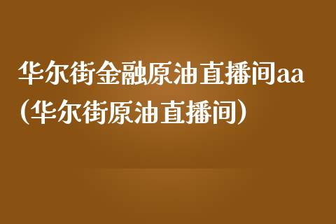 华尔街金融原油直播间aa(华尔街原油直播间)_https://www.fshengfa.com_恒生指数直播室_第1张