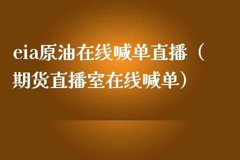 eia原油在线喊单直播（期货直播室在线喊单）_https://www.fshengfa.com_黄金期货直播室_第1张