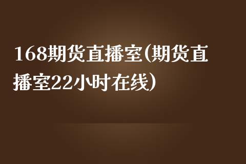 168期货直播室(期货直播室22小时在线)_https://www.fshengfa.com_期货直播室_第1张