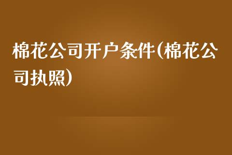 棉花公司开户条件(棉花公司执照)_https://www.fshengfa.com_恒生指数直播室_第1张