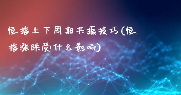 恒指上下周期共振技巧(恒指涨跌受什么影响)_https://www.fshengfa.com_外盘期货直播室_第1张