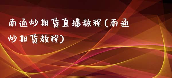 南通炒期货直播教程(南通炒期货教程)_https://www.fshengfa.com_非农直播间_第1张