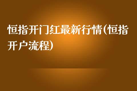 恒指开门红最新行情(恒指开户流程)_https://www.fshengfa.com_非农直播间_第1张