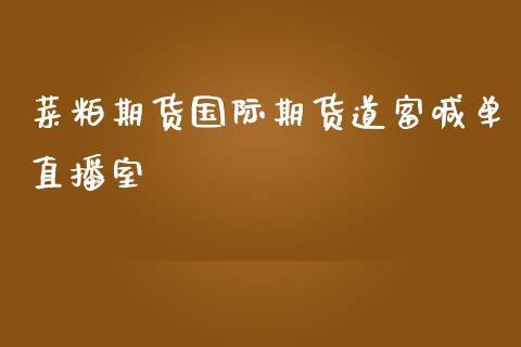 菜粕期货国际期货道富喊单直播室_https://www.fshengfa.com_外盘期货直播室_第1张