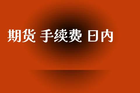 期货 手续费 日内_https://www.fshengfa.com_黄金期货直播室_第1张