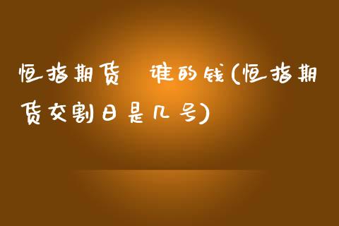 恒指期货賺谁的钱(恒指期货交割日是几号)_https://www.fshengfa.com_非农直播间_第1张