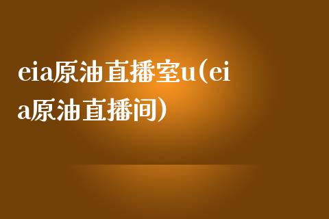 eia原油直播室u(eia原油直播间)_https://www.fshengfa.com_原油期货直播室_第1张