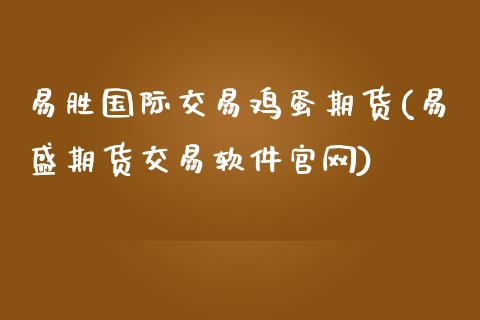 易胜国际交易鸡蛋期货(易盛期货交易软件官网)_https://www.fshengfa.com_恒生指数直播室_第1张