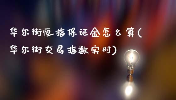 华尔街恒指保证金怎么算(华尔街交易指数实时)_https://www.fshengfa.com_黄金期货直播室_第1张