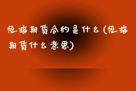 恒指期货合约是什么(恒指期货什么意思)_https://www.fshengfa.com_非农直播间_第1张