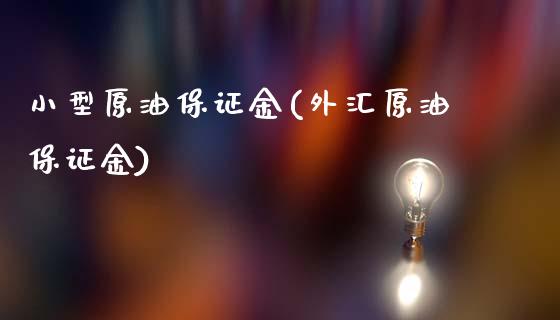 小型原油保证金(外汇原油保证金)_https://www.fshengfa.com_黄金期货直播室_第1张