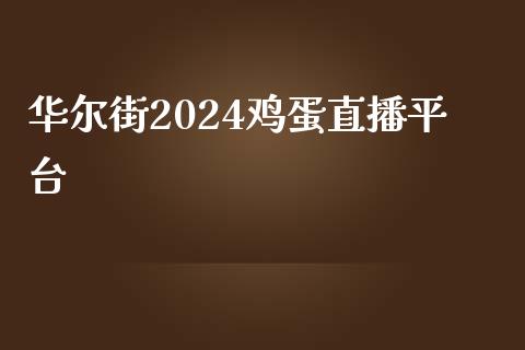 华尔街2024鸡蛋直播平台_https://www.fshengfa.com_期货直播室_第1张