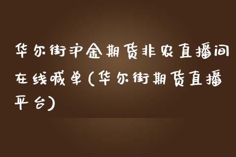 华尔街沪金期货非农直播间在线喊单(华尔街期货直播平台)_https://www.fshengfa.com_黄金期货直播室_第1张