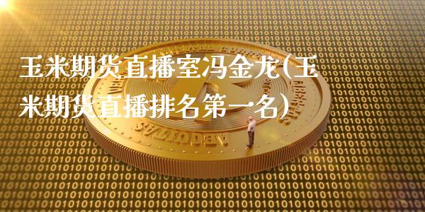 玉米期货直播室冯金龙(玉米期货直播排名第一名)_https://www.fshengfa.com_非农直播间_第1张